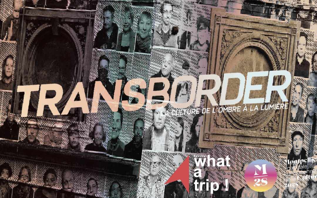 What A Trip ! présente Transborder, un projet porté dans le cadre de la candidature de Montpellier pour être Capitale européenne de la Culture 2028